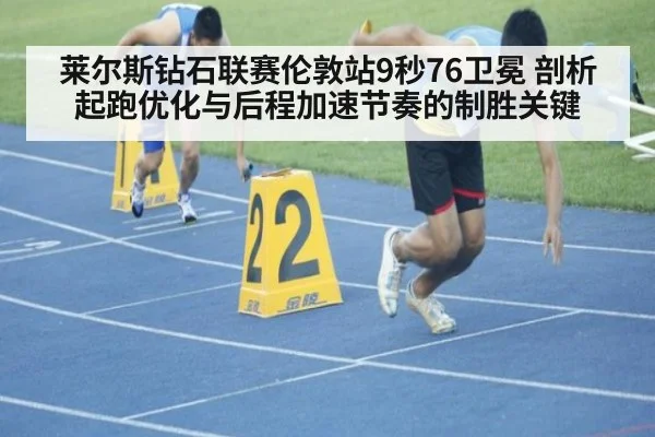 莱尔斯钻石联赛伦敦站9秒76卫冕 剖析起跑优化与后程加速节奏的制胜关键