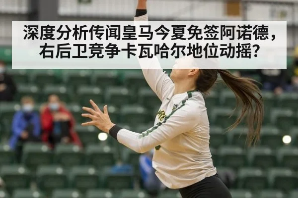 深度分析传闻皇马今夏免签阿诺德,右后卫竞争卡瓦哈尔地位动摇?